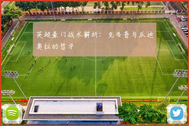 英超豪门战术解析：克洛普与瓜迪奥拉的哲学