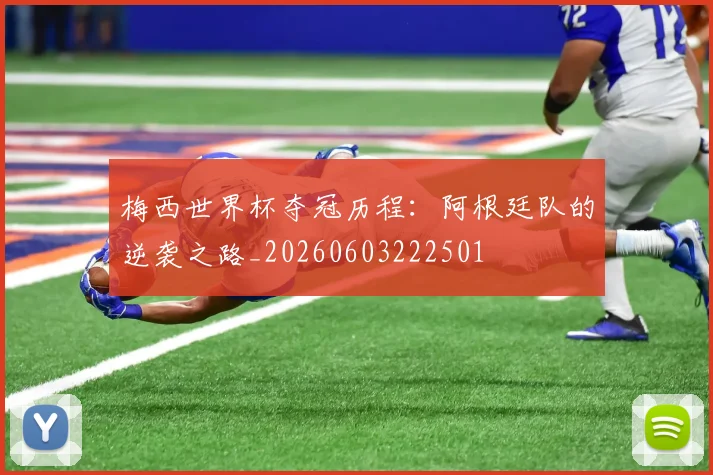 梅西世界杯夺冠历程：阿根廷队的逆袭之路_20260603222501