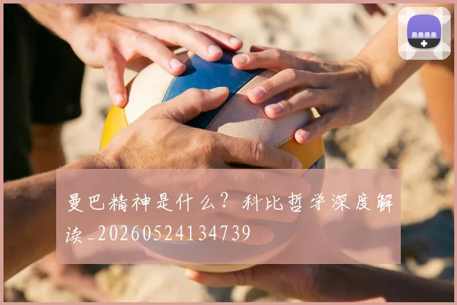 曼巴精神是什么？科比哲学深度解读_20260524134739