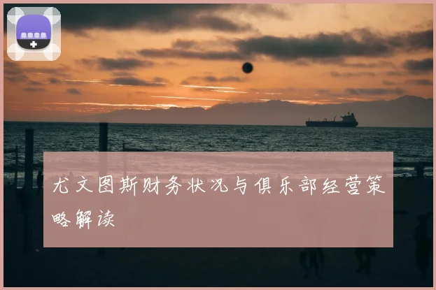 尤文图斯财务状况与俱乐部经营策略解读