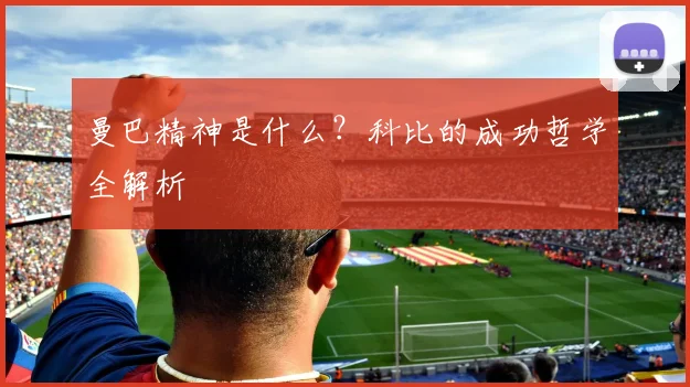 曼巴精神是什么？科比的成功哲学全解析
