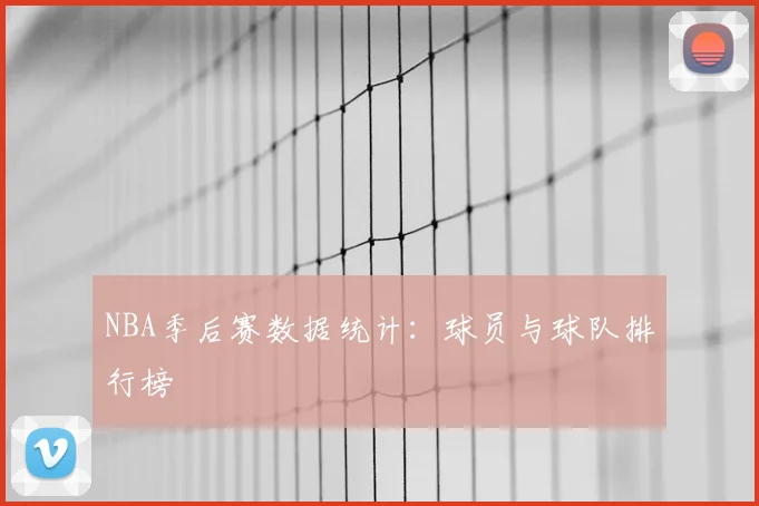 NBA季后赛数据统计:球员与球队排行榜
