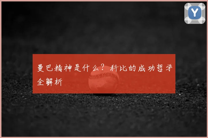 曼巴精神是什么？科比的成功哲学全解析