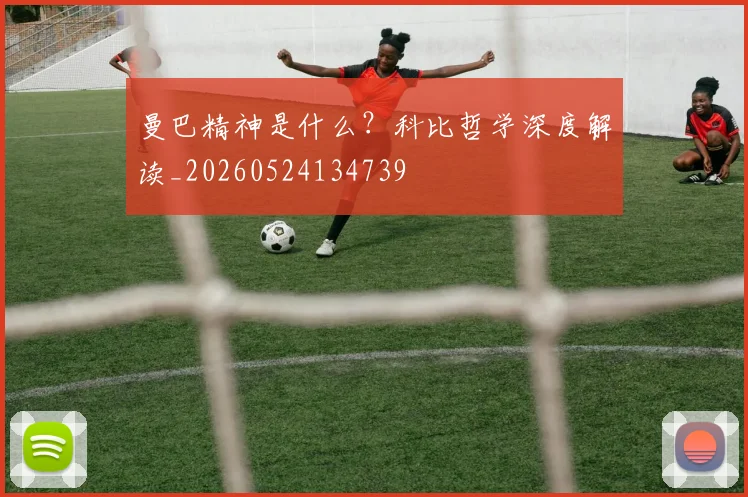 曼巴精神是什么？科比哲学深度解读_20260524134739
